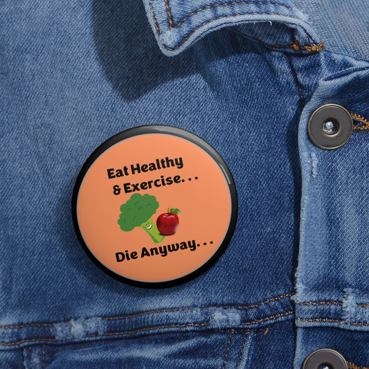 Eat Healthy & Exercise, Die Anyway - Orange & Black - Custom Pin Buttons