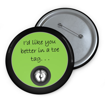 I'd Like You Better In A Toe Tag - Lime Green - Custom Pin Buttons - Sarcastic