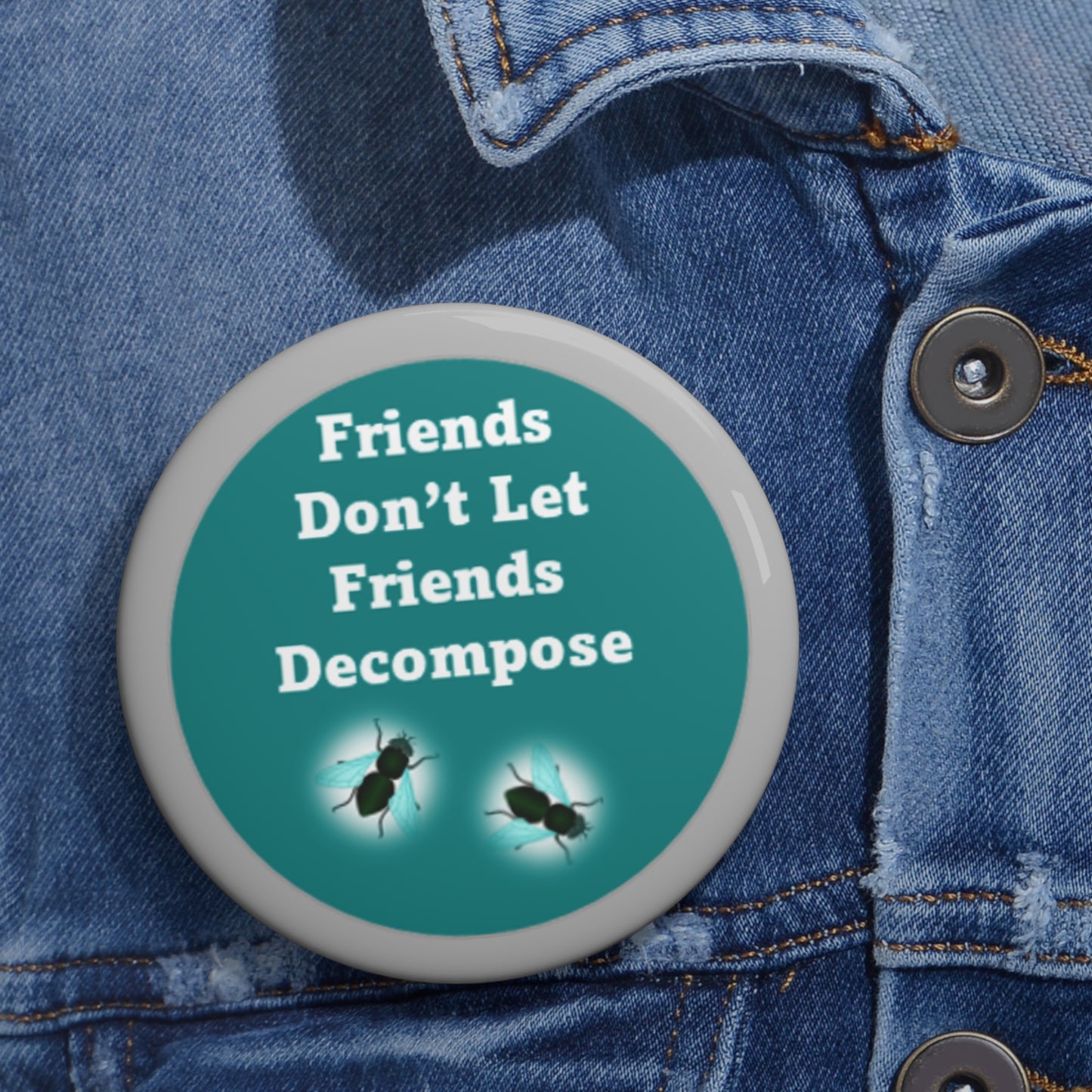 Friends Don't Let Friends Decompose - Teal & Gray - Custom Pin Buttons