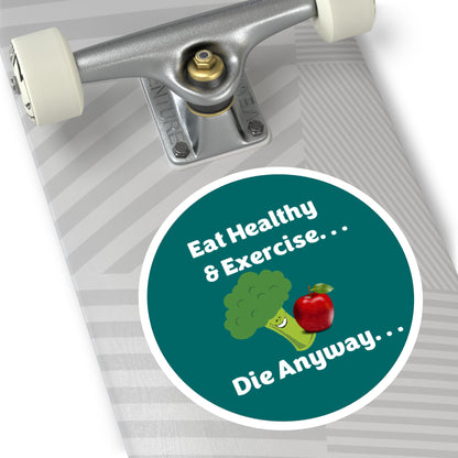 Eat Healthy & Exercise, Die Anyway - Teal - Round Stickers