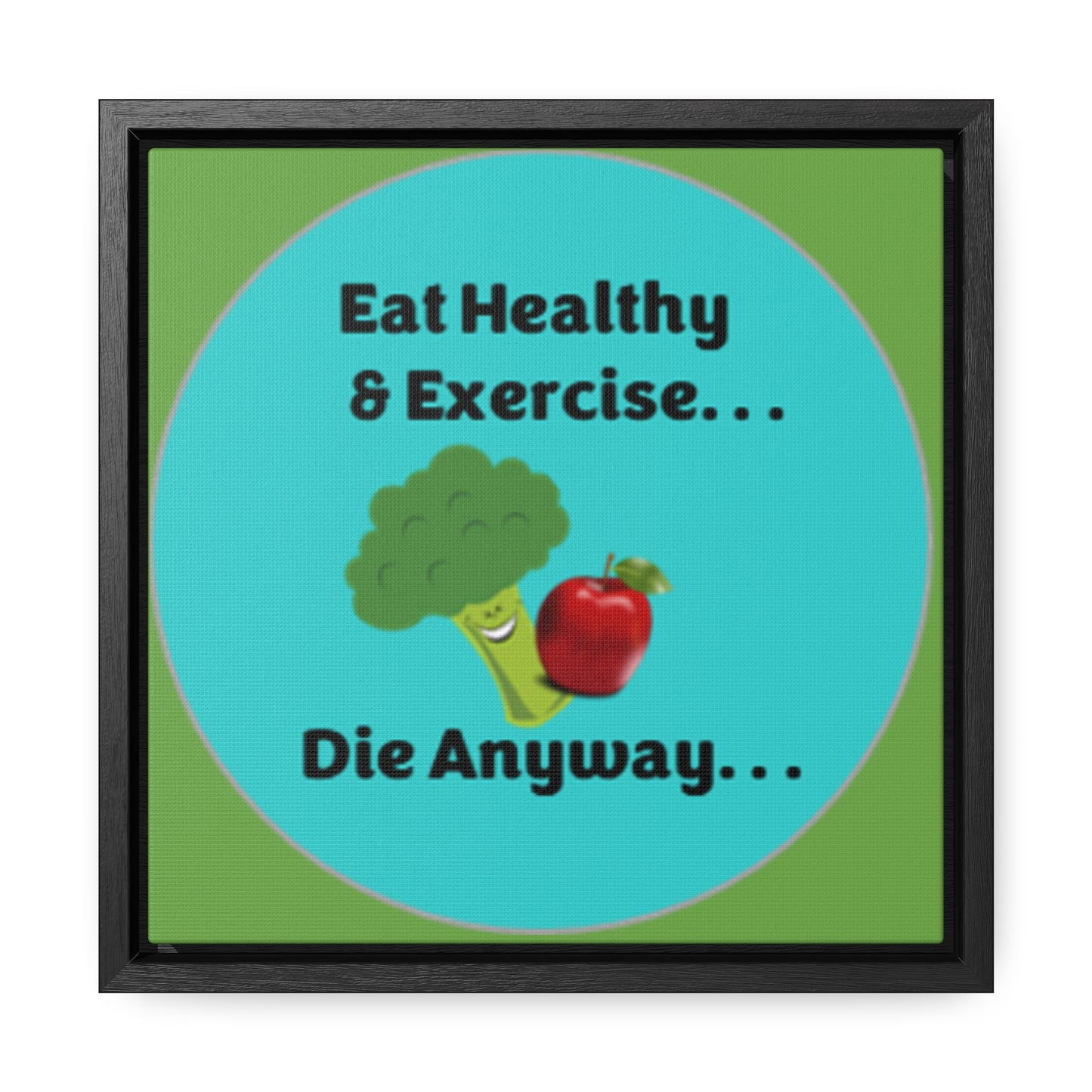 Eat Healthy & Exercise, Die Anyway - Teal - Gallery Canvas Wraps, Square Frame