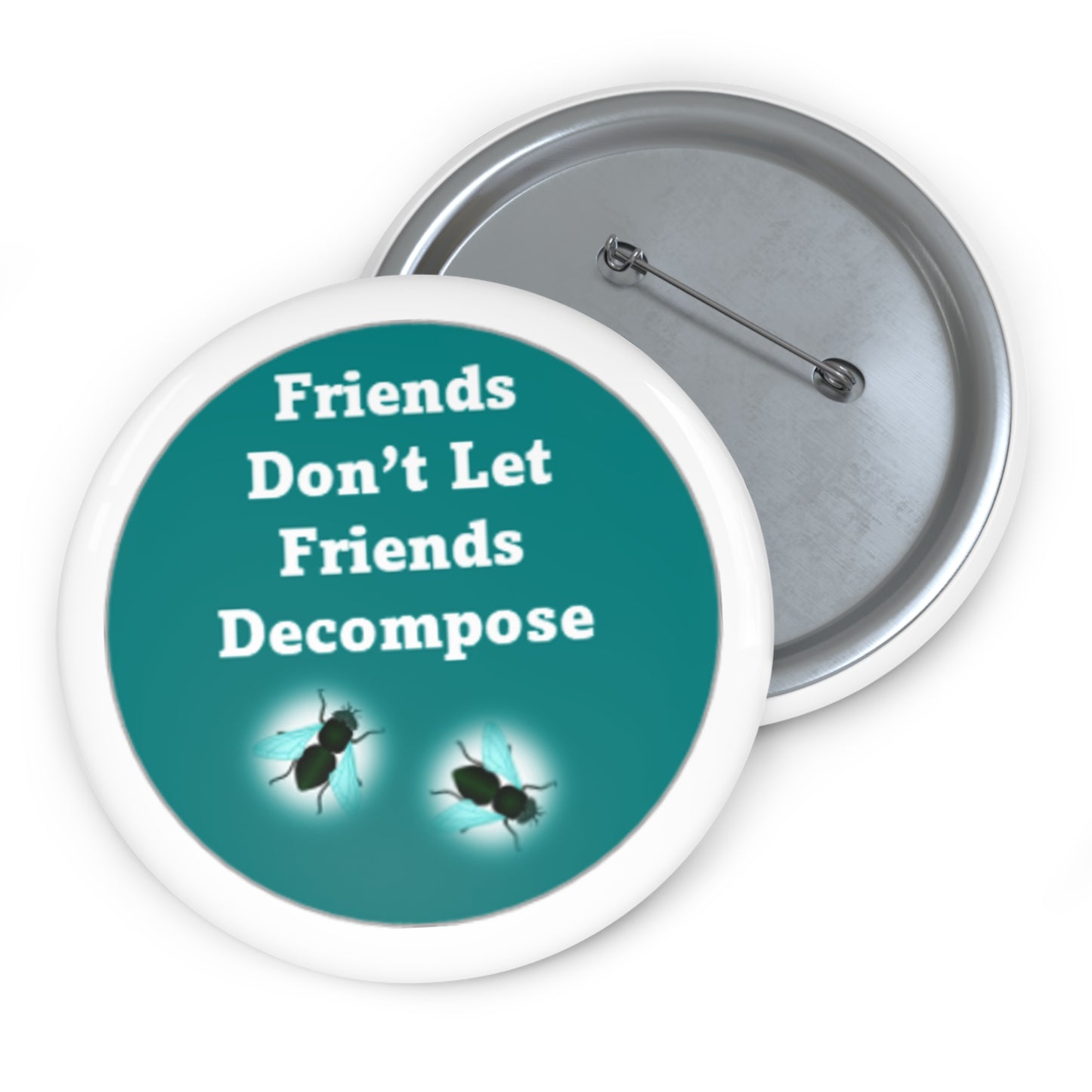 Friends Don't Let Friends Decompose - Teal - Custom Pin Buttons