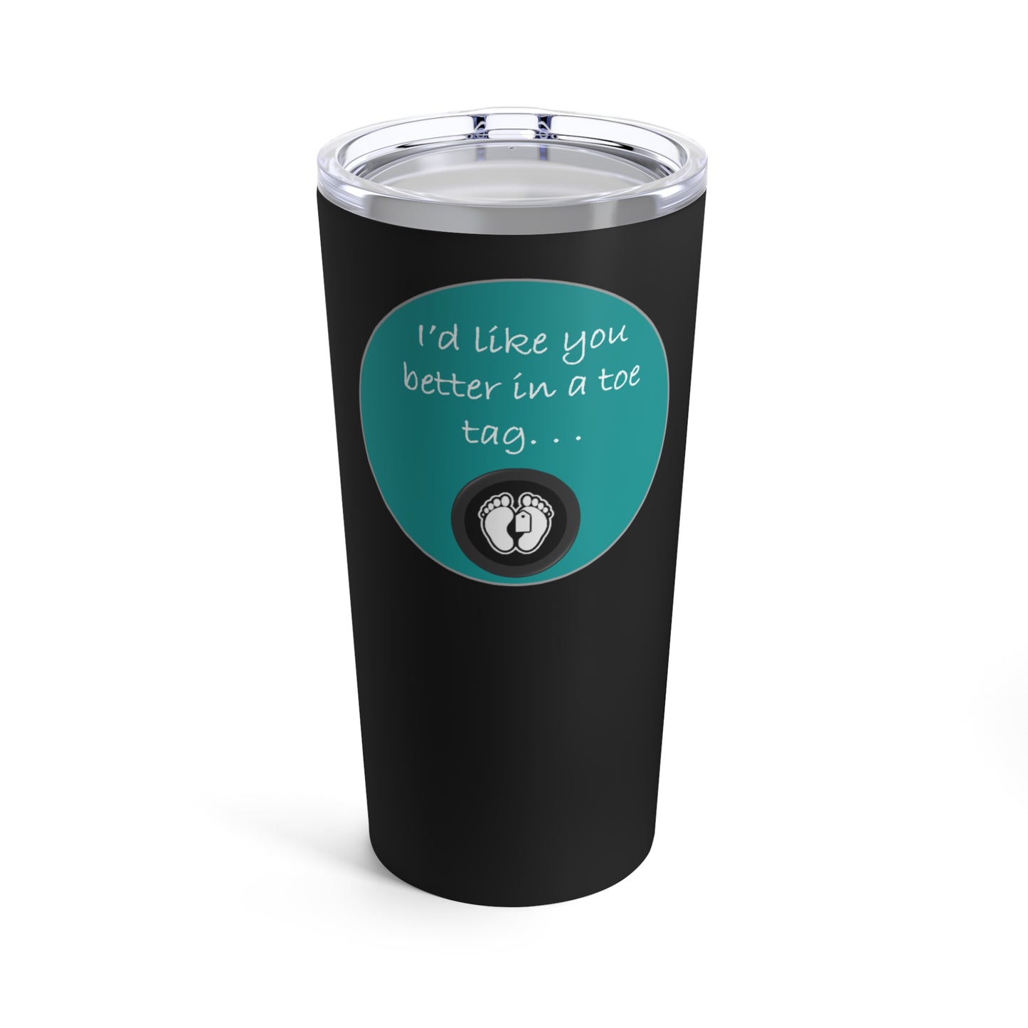 I'd Like You Better In A Toe Tag - Teal & Black - Tumbler 20oz - Sarcastic