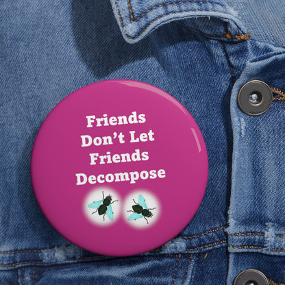 Friends Don't Let Friends Decompose - Pink - Custom Pin Buttons