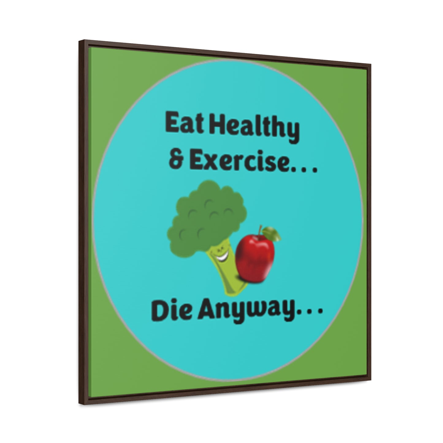 Eat Healthy & Exercise, Die Anyway - Teal - Gallery Canvas Wraps, Square Frame