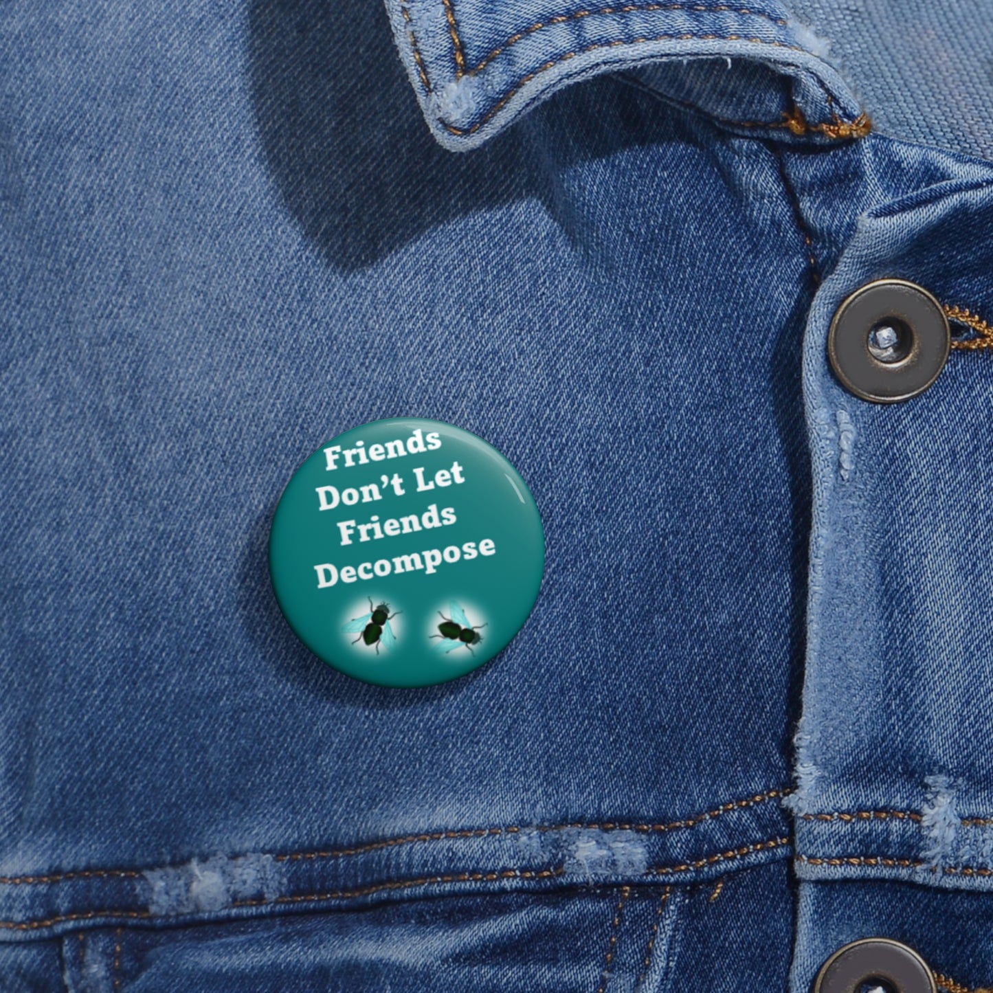 Friends Don't Let Friends Decompose - Teal & Black - Custom Pin Buttons