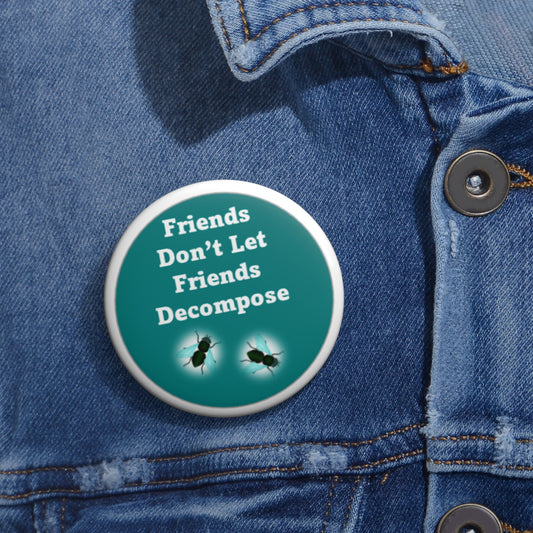 Friends Don't Let Friends Decompose - Teal - Custom Pin Buttons