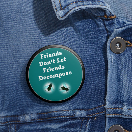 Friends Don't Let Friends Decompose - Teal & Black - Custom Pin Buttons