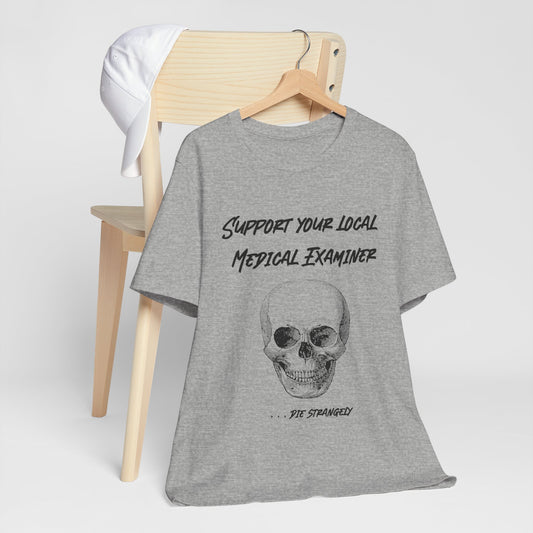T-Shirt - Support Your Local Medical Examiner - Die Strangely