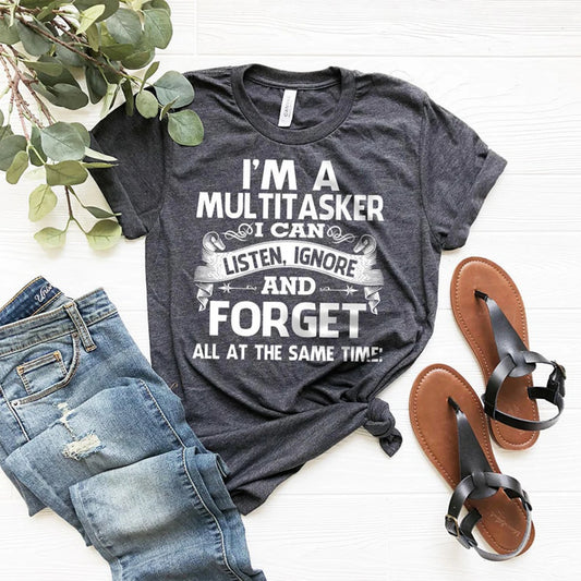 T-Shirt - Funny - Sarcstic - I'm A Multitasker I Can Listen Ignore and Forget All At The Same Time  Shirts