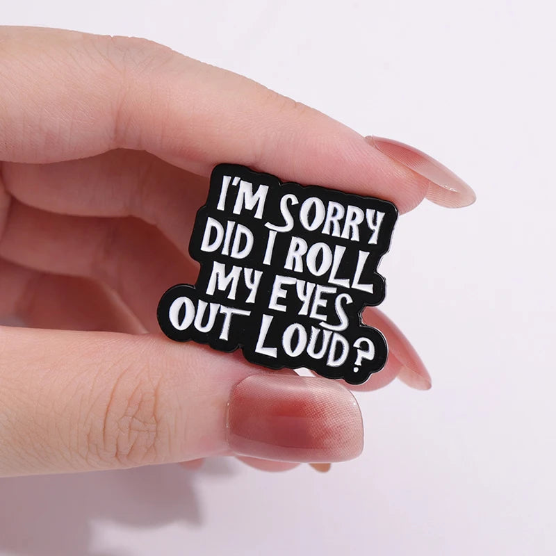 Enamel Pin - Sarcastic - I'm Sorry Did I Roll My Eyes Out Loud Pin