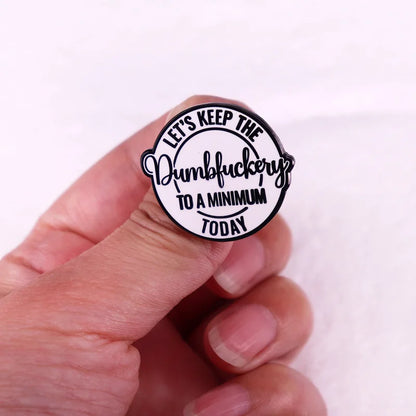 Enamel Pins - Sarcastic - Let's Keep The Dumbfxxkery To A Minimum Today Pin
