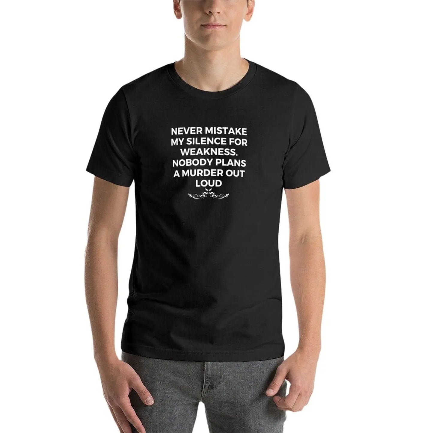 T-Shirt - Sarcastic - Never Mistake My Silence For Weakness. Nobody Plans A Murder Out Loud Shirt