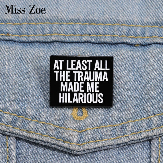 Enamel Pin - Sarcastic - Dark Humor - AT LEAST ALL THE TRAUMA MADE ME HILARIOUS Pin