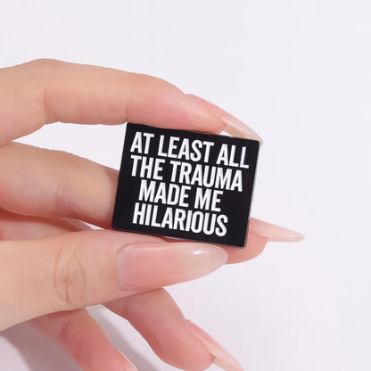Enamel Pin - Sarcastic - Dark Humor - AT LEAST ALL THE TRAUMA MADE ME HILARIOUS Pin