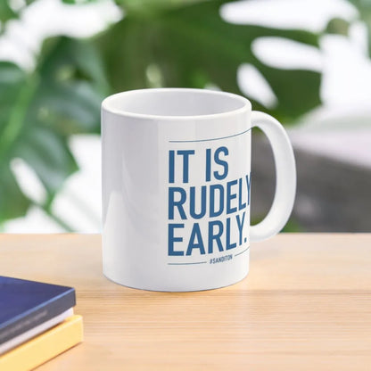 Mug - Sarcastic - Funny - It Is Rudely Early