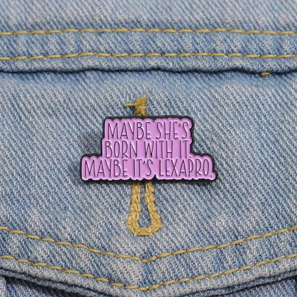 Enamel Pin - Sarcastic - Funny - Maybe She's Born With It.  Maybe It's Lexapro.