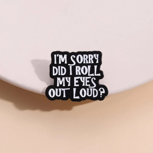 Enamel Pin - Sarcastic - I'm Sorry Did I Roll My Eyes Out Loud Pin