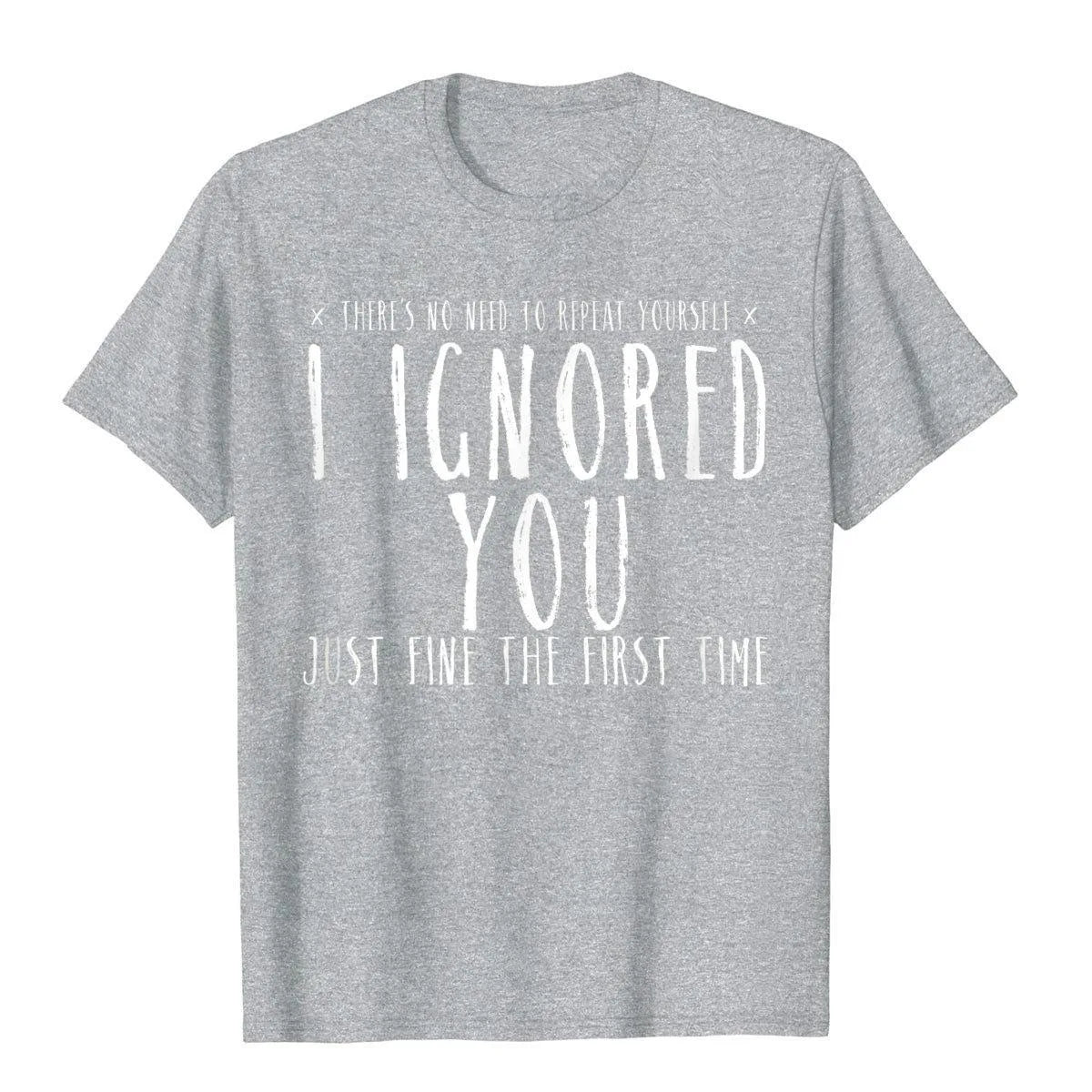 T-Shirt - Sarcastic - There's No Need To Repeat Yourself, I Ignored You Fine The First Time