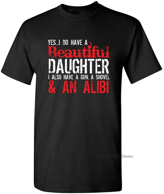 T-Shirt - Sarcastic - Yes I Do Have A Beautiful Daughter I Also Have A Shovel And An Alibi