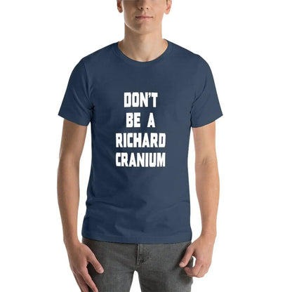 T-Shirt - Sarcastic - Funny - Don't Be a Richard Cranium